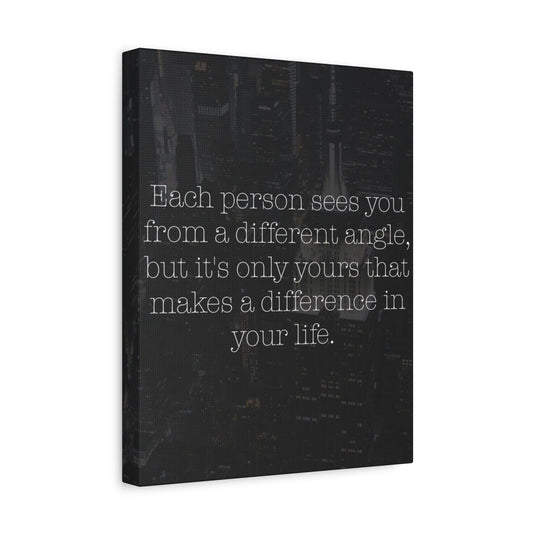 Matte Canvas Wall Art — Inspirational Quote: “Each person sees you from a different angle…”
