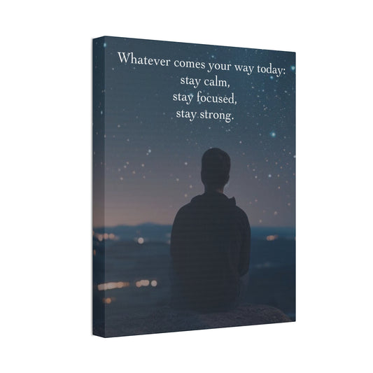 Inspirational Canvas Wall Art — "Whatever Comes Your Way Today: Stay Calm, Stay Focused, Stay Strong"